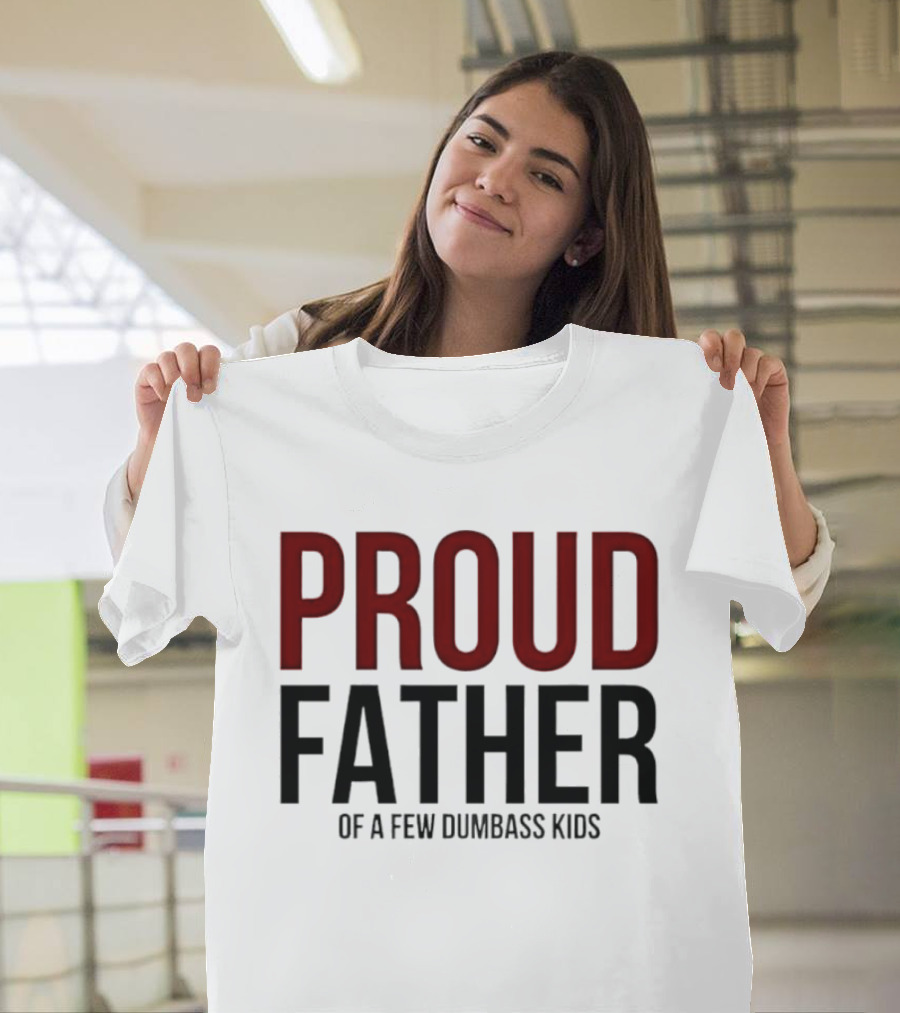 Proud Father Of A Few Dumbass Kids T-Shirt