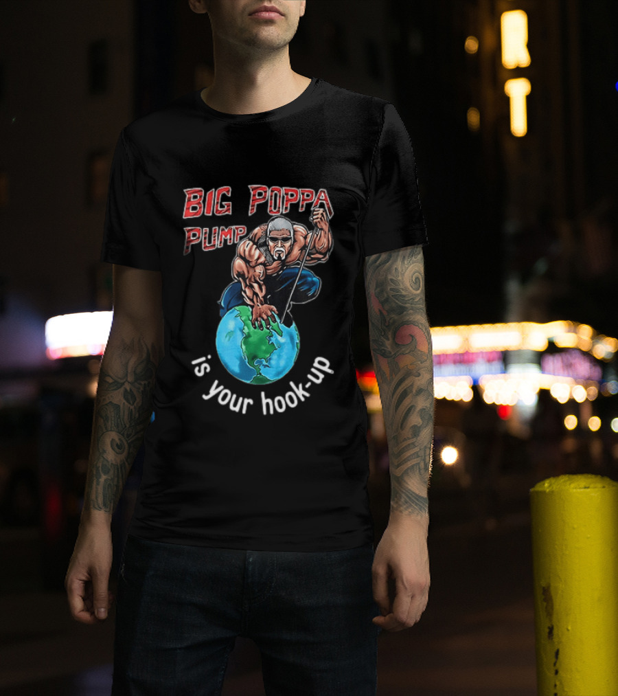 Big Poppa Pump Is Your Hook Up Holla If Ya Hear Me Wrestling T-Shirt