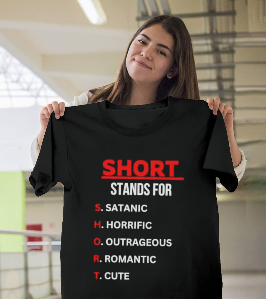 SHORT Stands For Satanic Horrific Outrageous Romantic Cute T-Shirt
