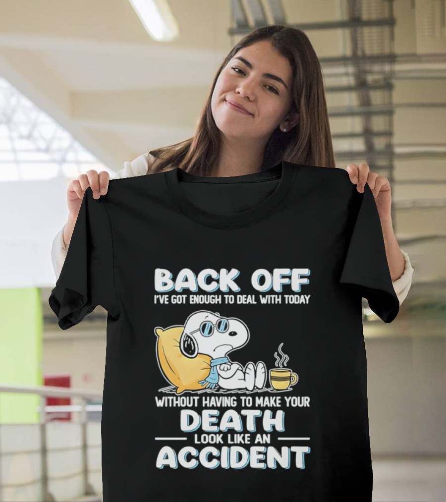 Snoopy Peanuts Back Off I've Got Enough To Deal With Today Without Having To Make Your Death Look Like An Accident T-Shirt