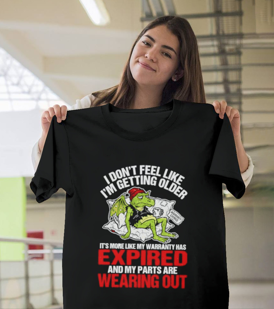 Grumpy Dragon I Don't Feel Like I'm Getting Older My Warranty Has Expired And My Parts Are Wearing Out T-Shirt