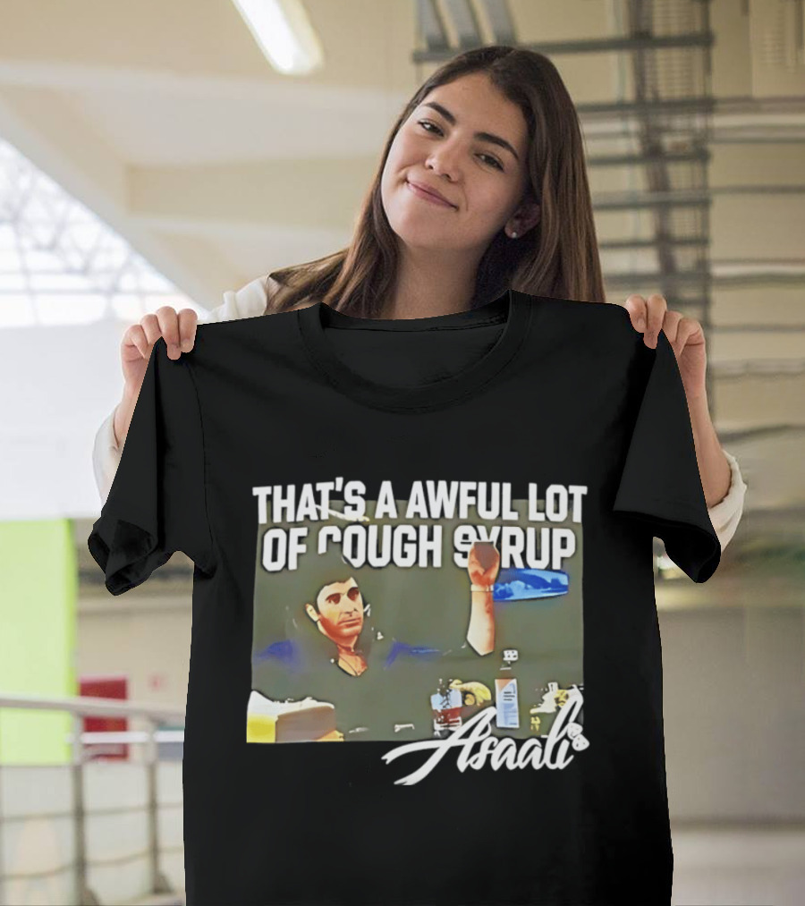That's A Awful Lot Of Cough Syrup Scarface Amarli T-Shirt