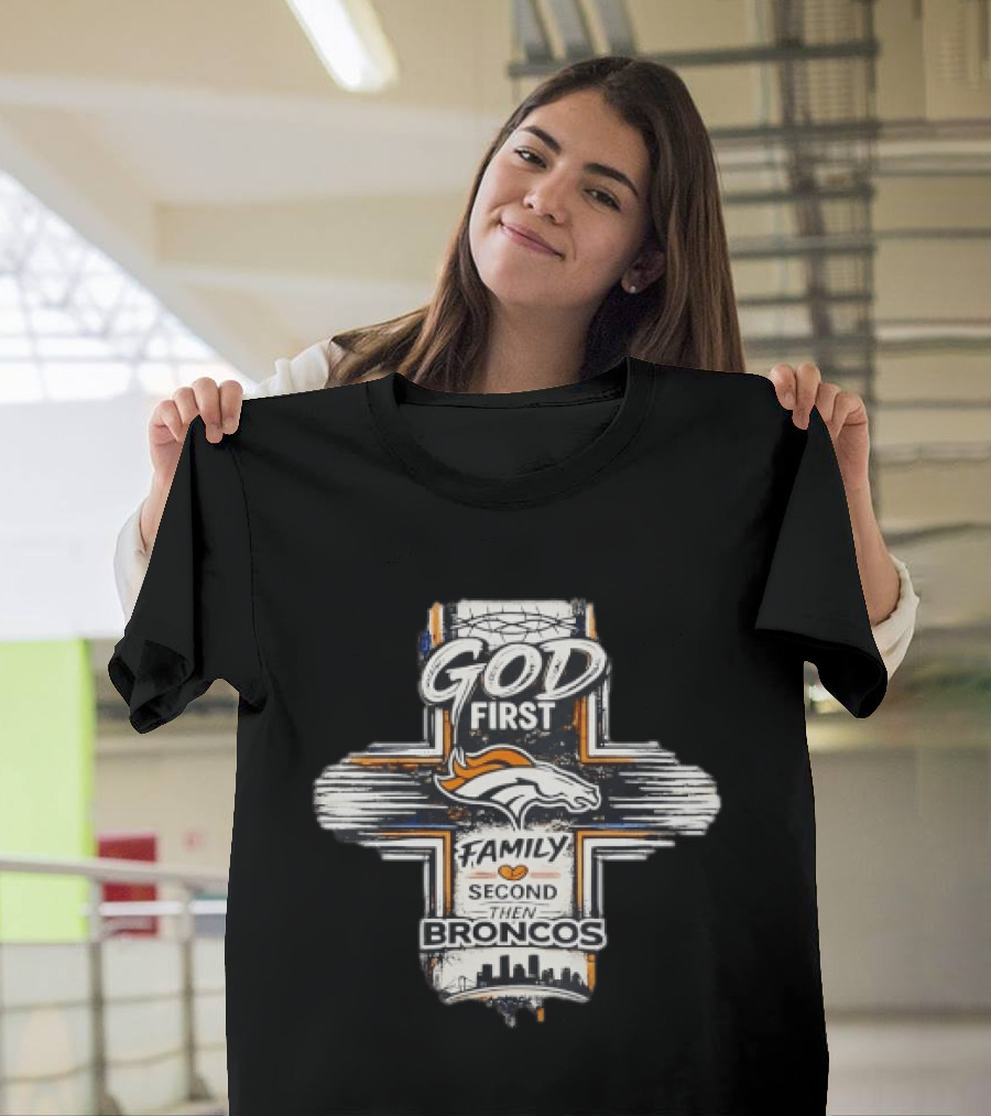 God First Family Second Then Broncos Denver Football Fan Faithful T-Shirt