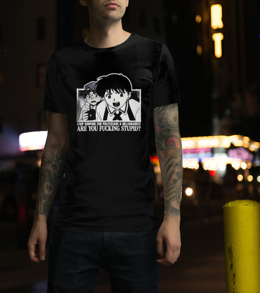 Neon Genesis Evangelion Are You Fuckin Stupid Stop Simping For Politicians And Billionaires T-Shirt