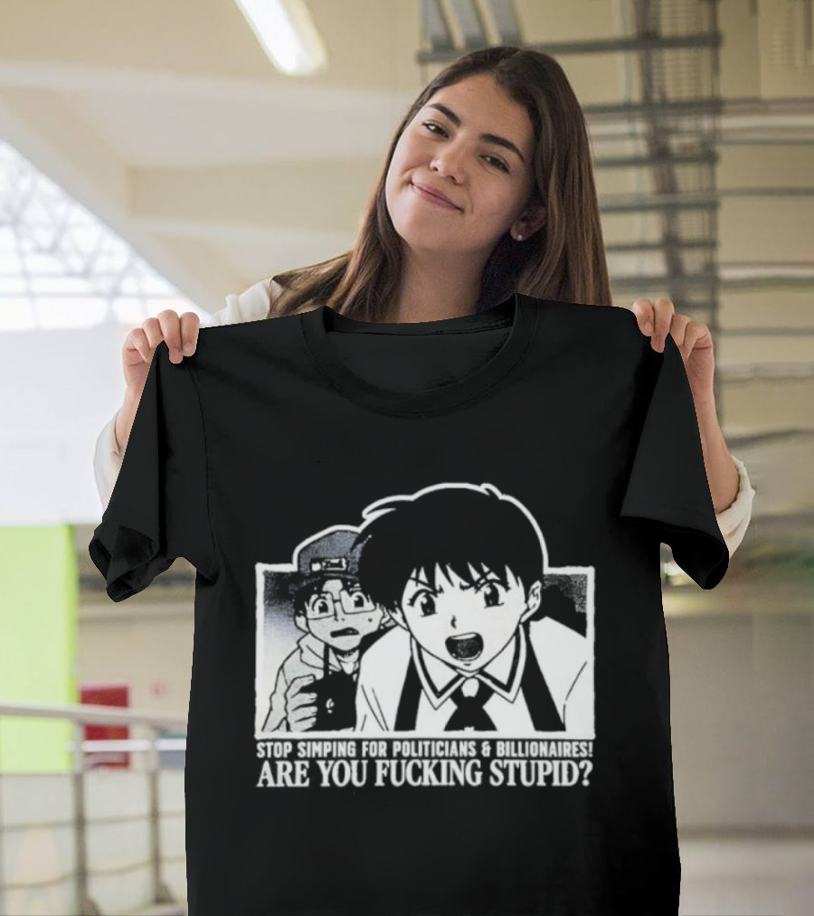 Neon Genesis Evangelion Are You Fuckin Stupid Stop Simping For Politicians And Billionaires T-Shirt