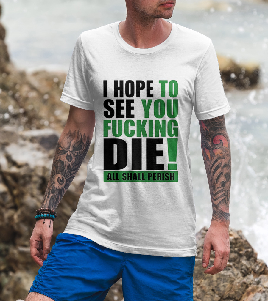 I Hope To See You Fucking Die All Shall Perish Metal Band Merchandise T-Shirt