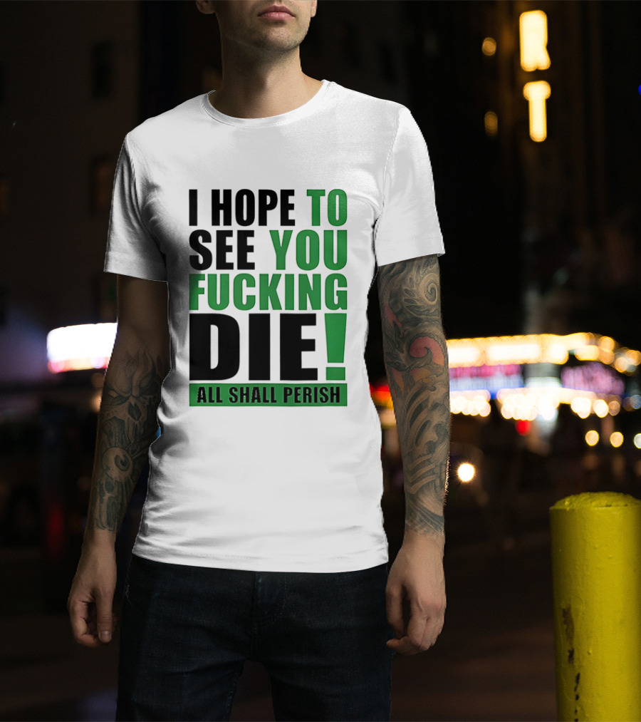 I Hope To See You Fucking Die All Shall Perish Metal Band Merchandise T-Shirt