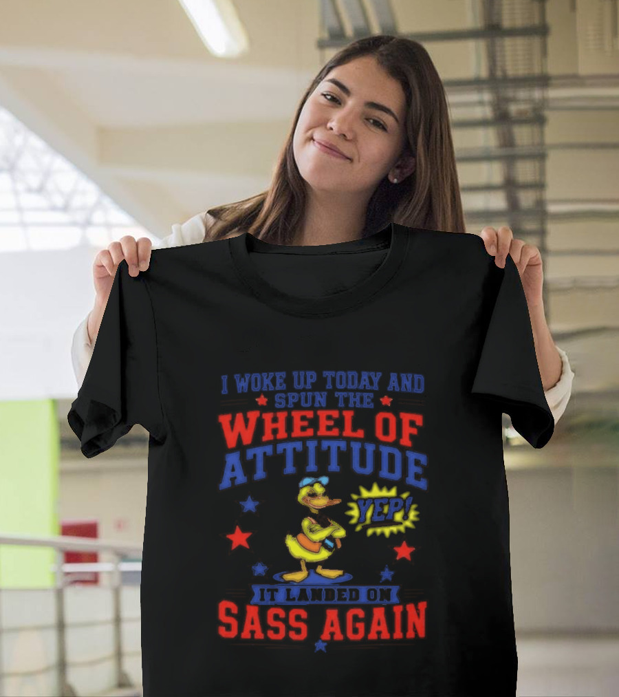 I Woke Up Today And Spun The Wheel Of Attitude It Landed On Sass Again Duck Yep T-Shirt