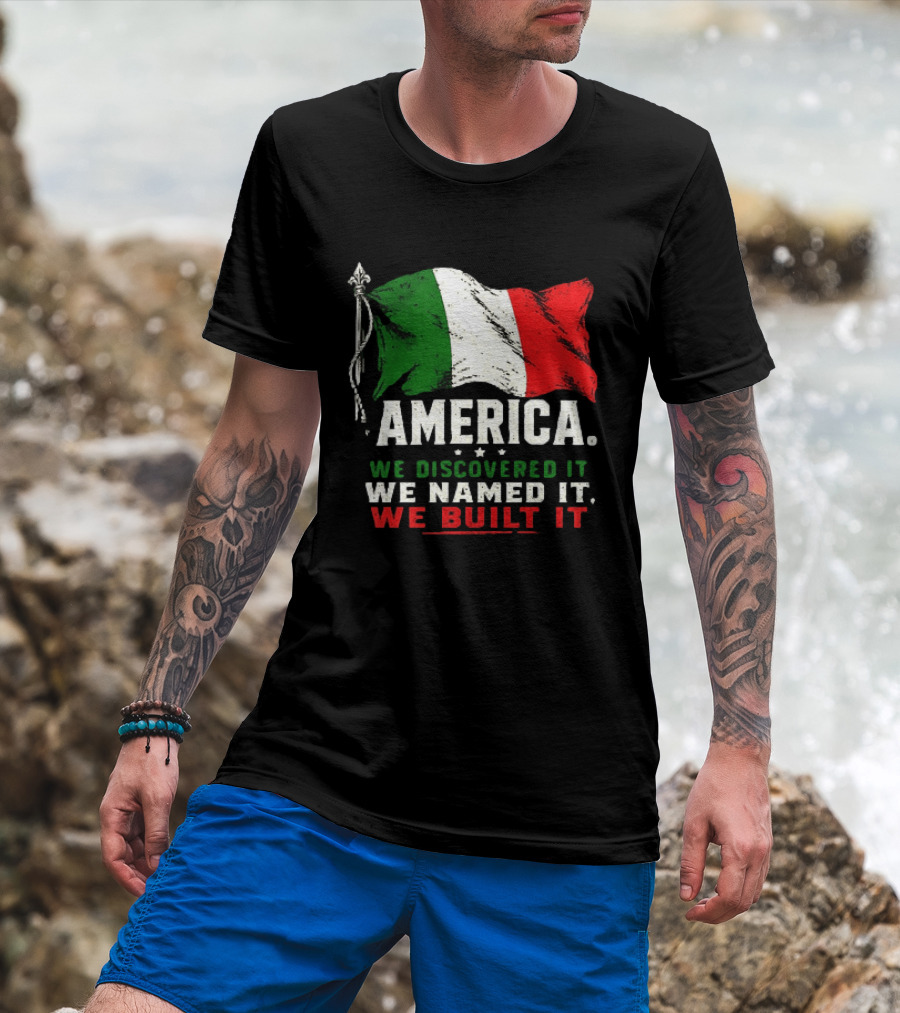 America We Discovered It We Named It We Built It Italian Flag T-Shirt