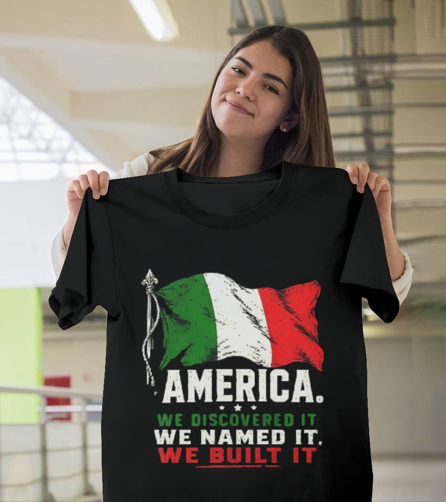 America We Discovered It We Named It We Built It Italian Flag T-Shirt