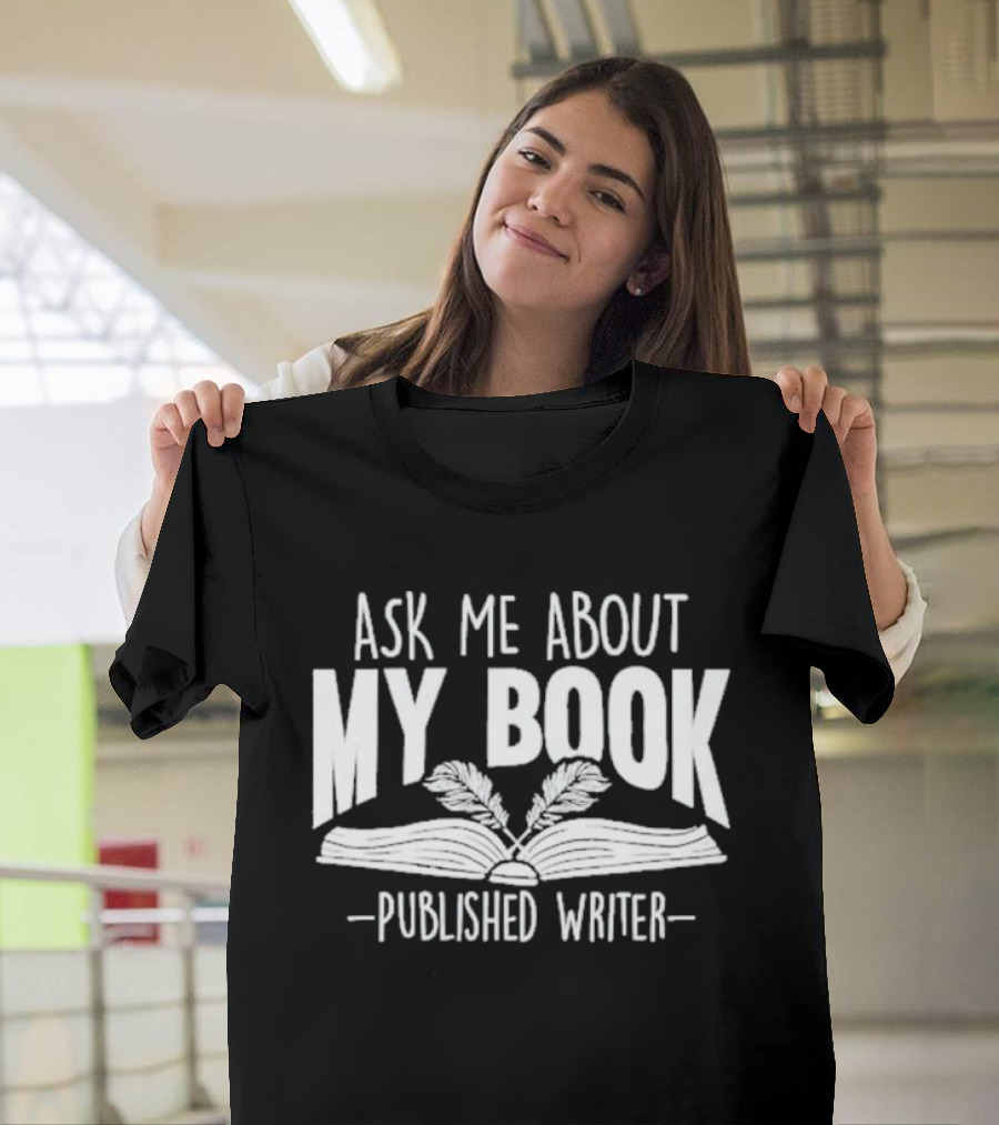 Ask Me About My Book Published Writer Book Lover Gifts Writer Enthusiast Conversation Starter T-Shirt