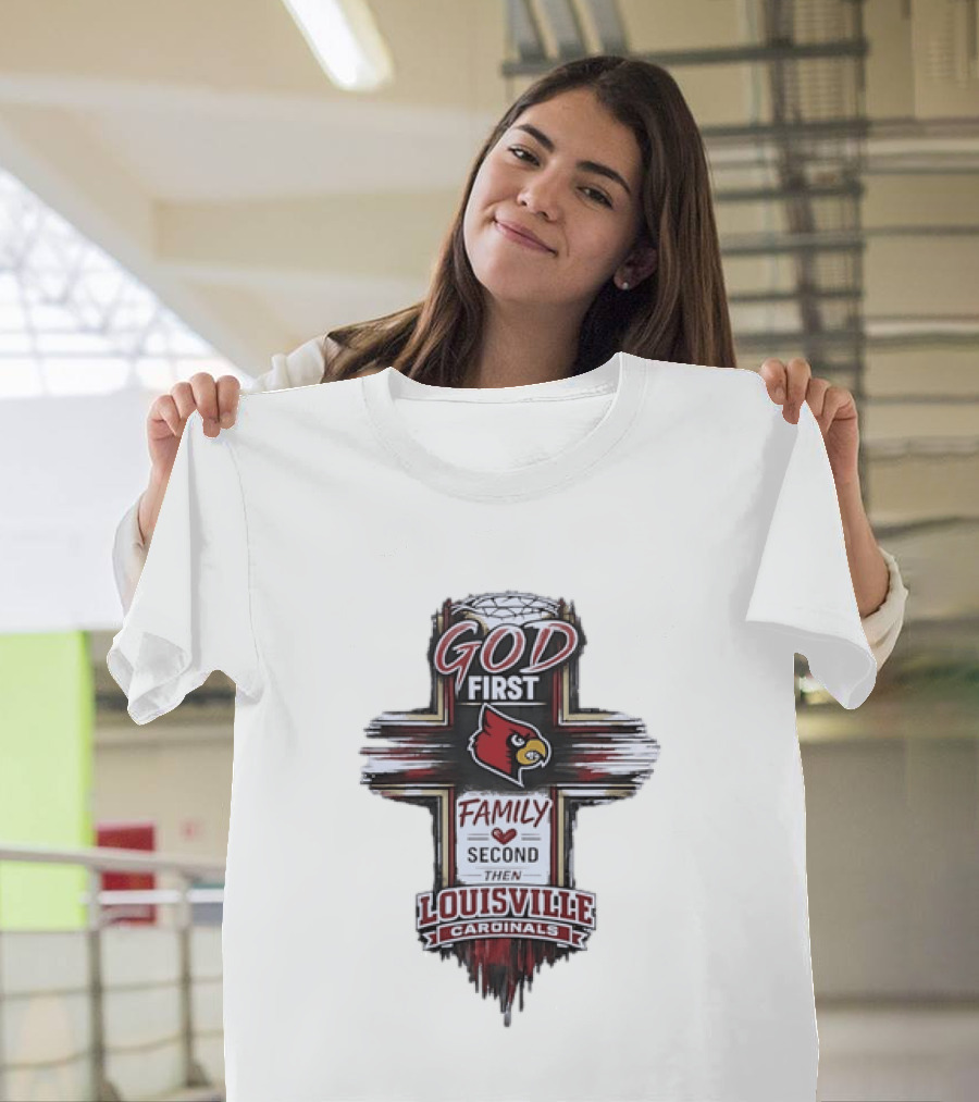 God First Family Second Then Louisville Cardinals Fan Spirit T-Shirt
