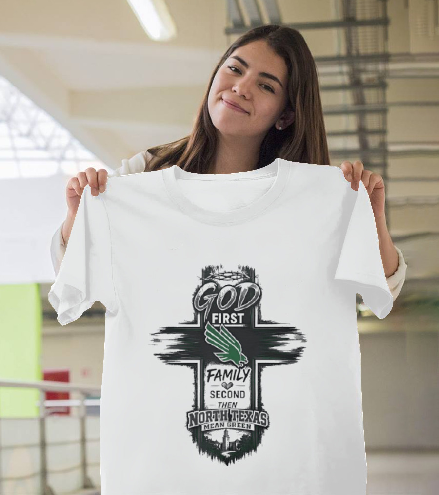 God First Family Second Then North Texas Mean Green T-Shirt