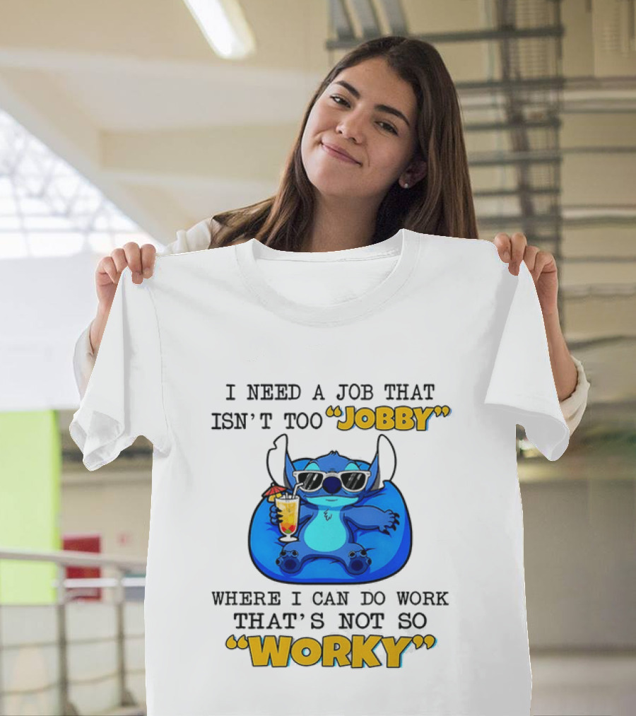 Stitch Lilo And Stitch I Need A Job That Isn't Too Jobby Where I Can Do Work That's Not So Worky T-Shirt