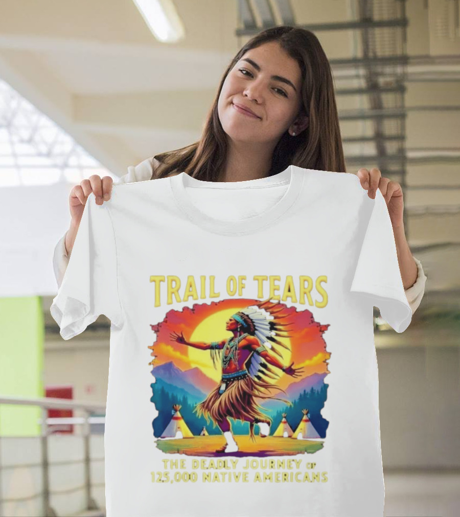 Trail Of Tears The Deadly Journey Of 125000 Native Americans Dance And Teepees T-Shirt