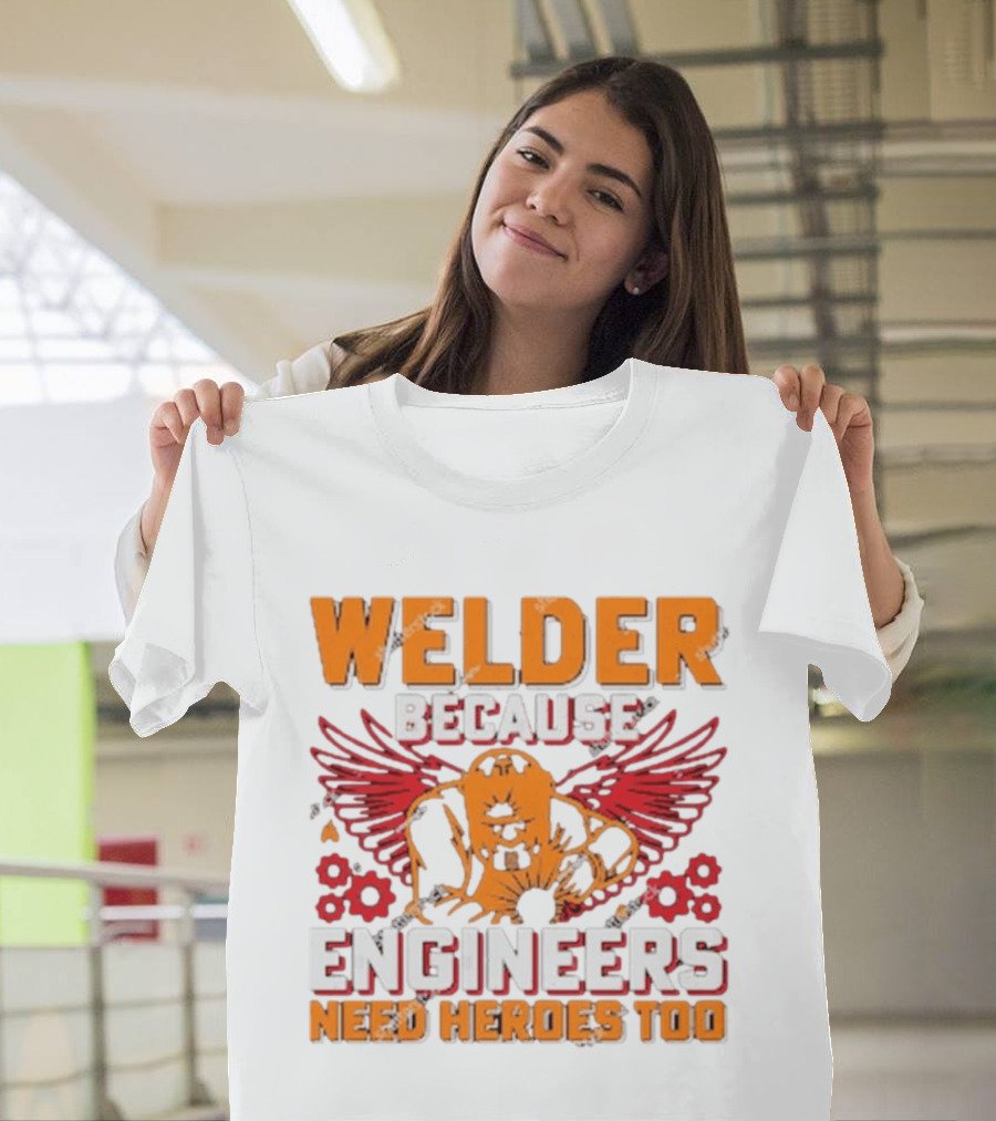 Welder Because Engineers Need Heroes Too Wings Gears And Flames T-Shirt