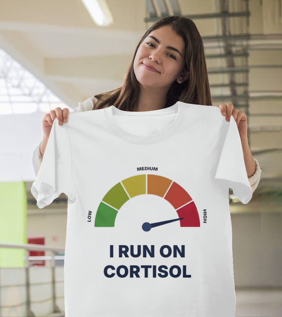 Cortisol Stress Meter High I Run On Cortisol T-Shirt