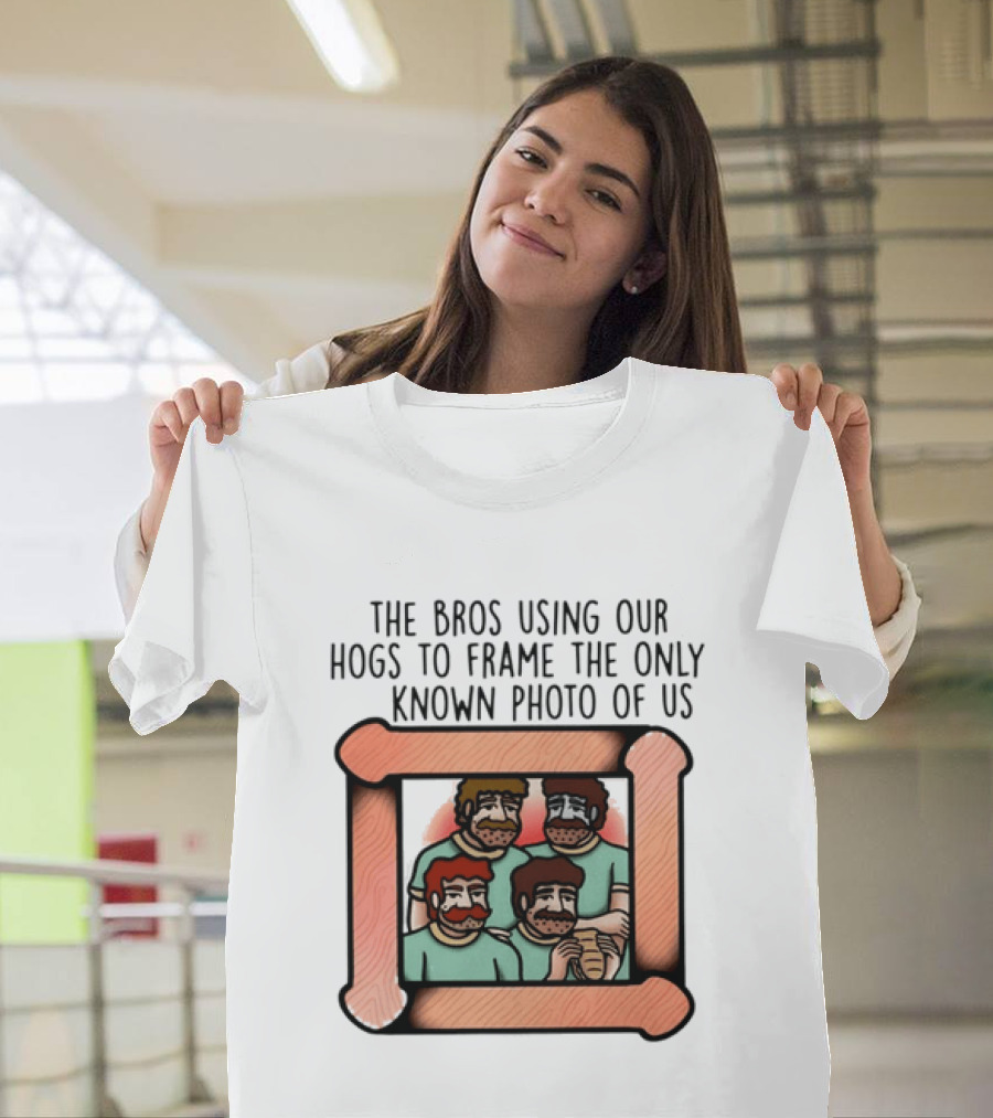 The Bros Using Our Hogs To Frame The Only Known Photo Of Us T-Shirt