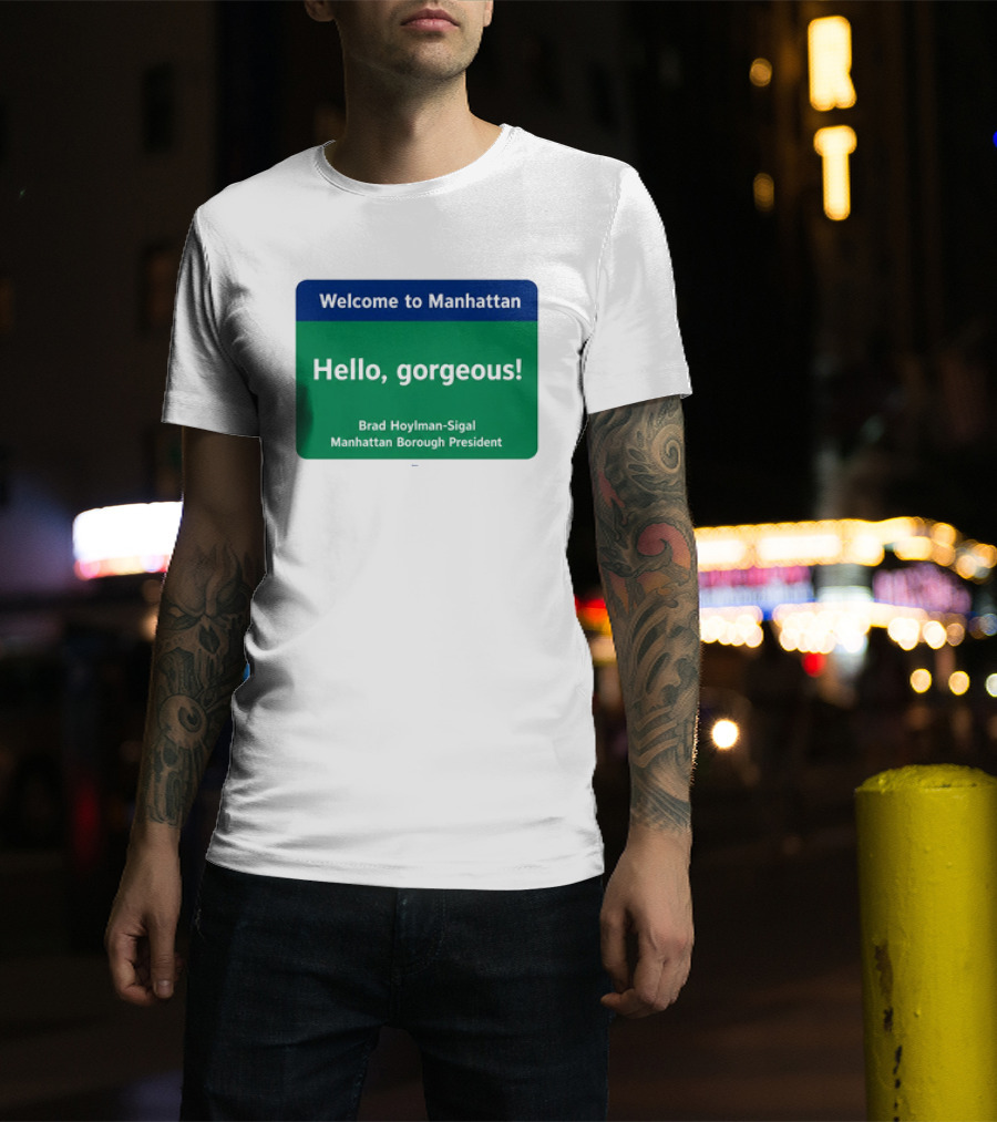 Welcome To Manhattan Hello Gorgeous Brad Hoylman Sigal New York Introduction T-Shirt