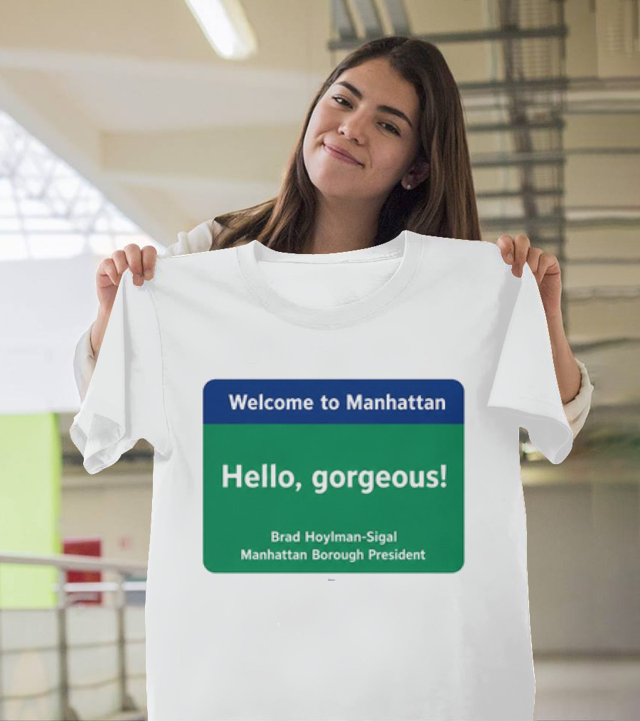 Welcome To Manhattan Hello Gorgeous Brad Hoylman Sigal New York Introduction T-Shirt