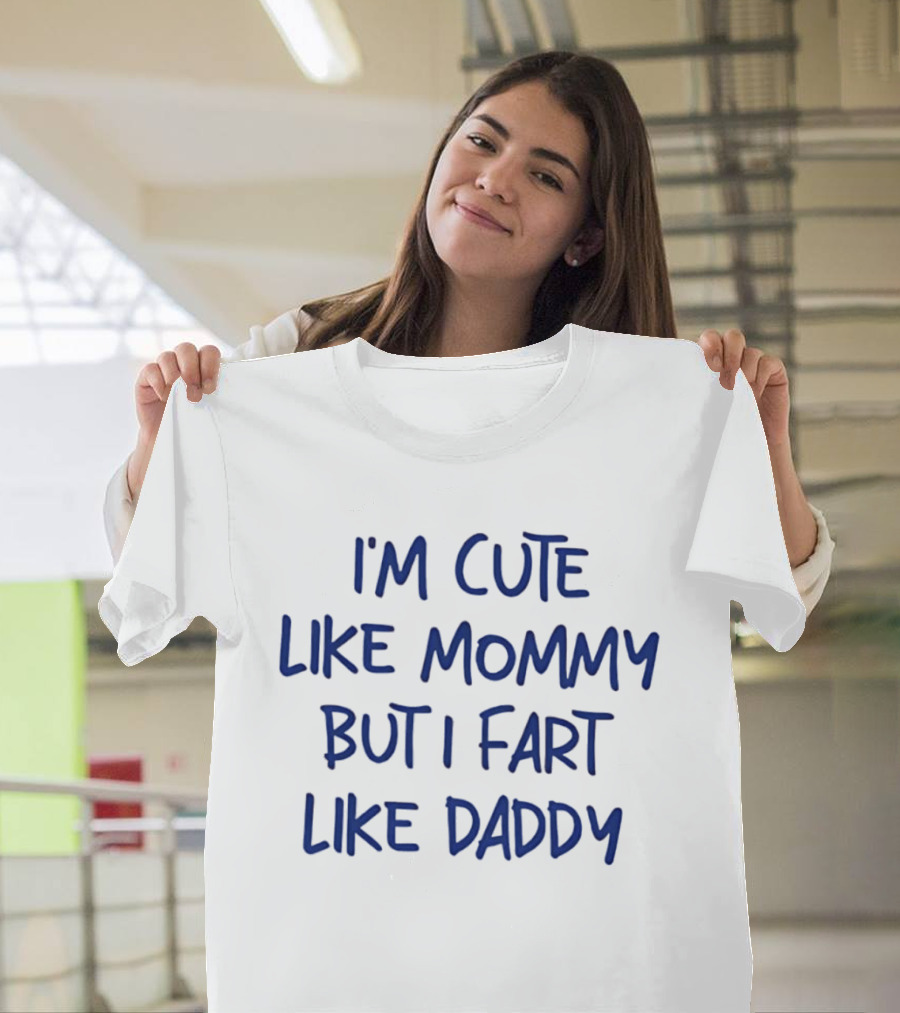 I'm Cute Like Mommy But I Fart Like Daddy T-Shirt