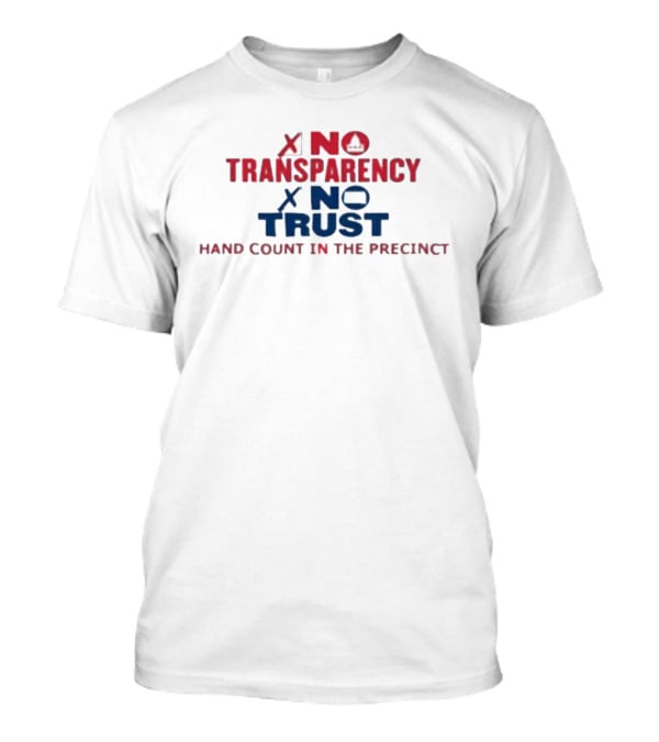 No Transparency No Trust Hand Count In The Precinct Voting Accountability T-Shirt