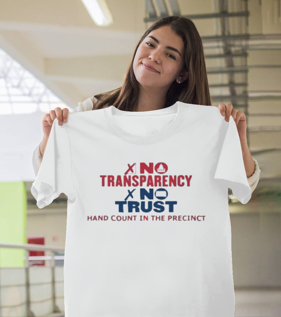 No Transparency No Trust Hand Count In The Precinct Voting Accountability T-Shirt
