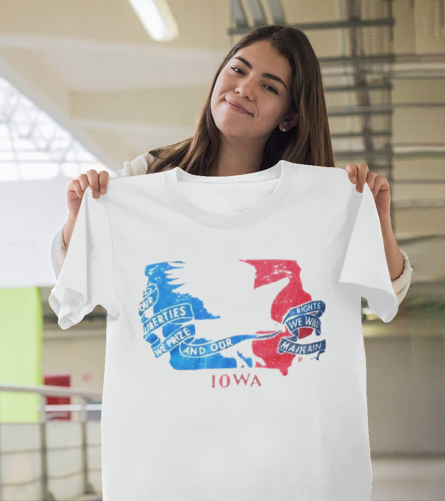 Our Liberties We Prize And Our Rights We Will Maintain Iowa T-Shirt