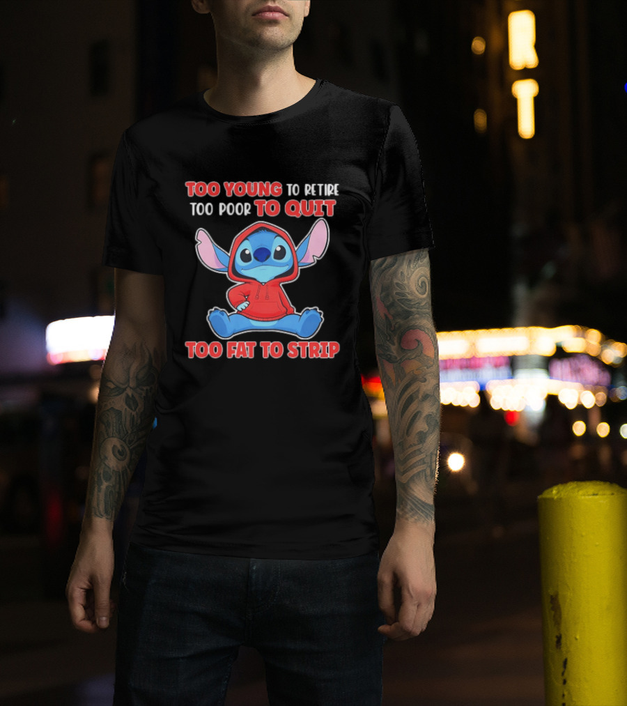 Stitch Too Young To Retire Too Poor To Quit Too Fat To Strip T-Shirt