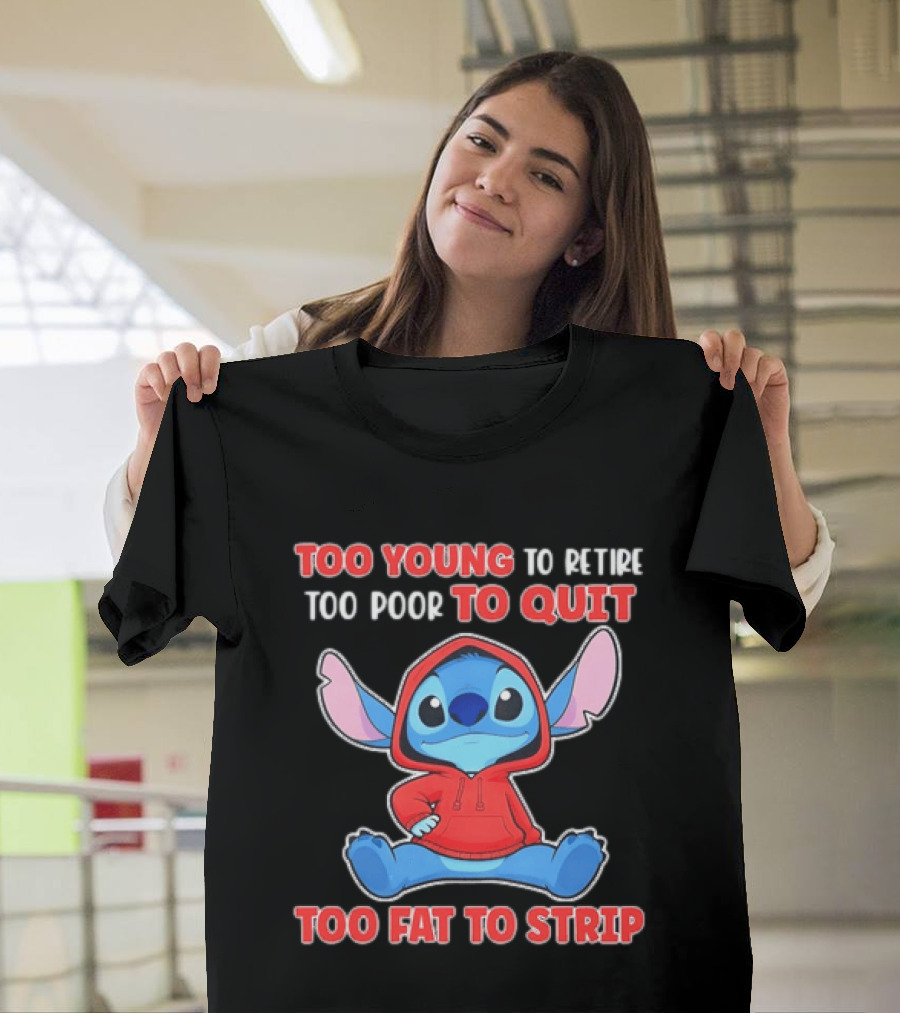 Stitch Too Young To Retire Too Poor To Quit Too Fat To Strip T-Shirt