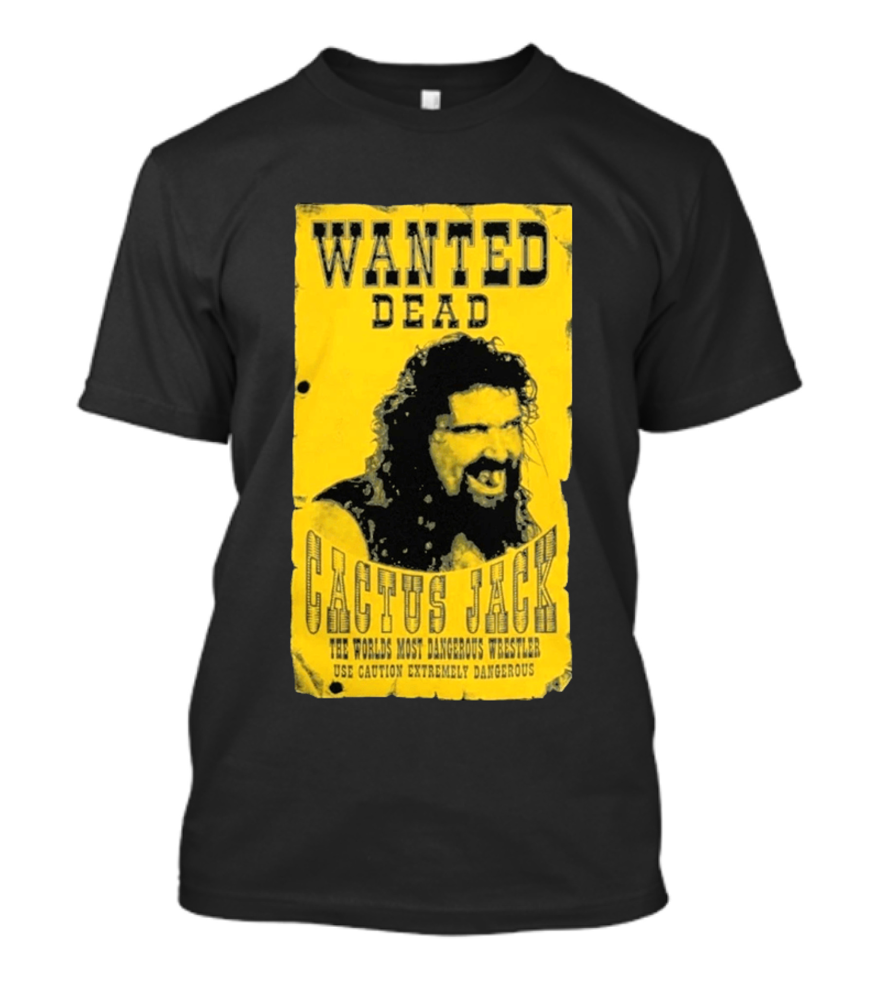 Wanted Dead Cactus Jack The Worlds Most Dangerous Wrestler Use Caution Extremely Dangerous T-Shirt