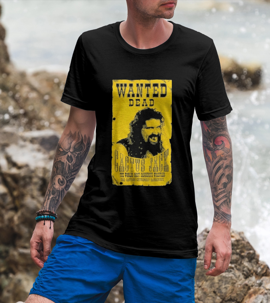 Wanted Dead Cactus Jack The Worlds Most Dangerous Wrestler Use Caution Extremely Dangerous T-Shirt
