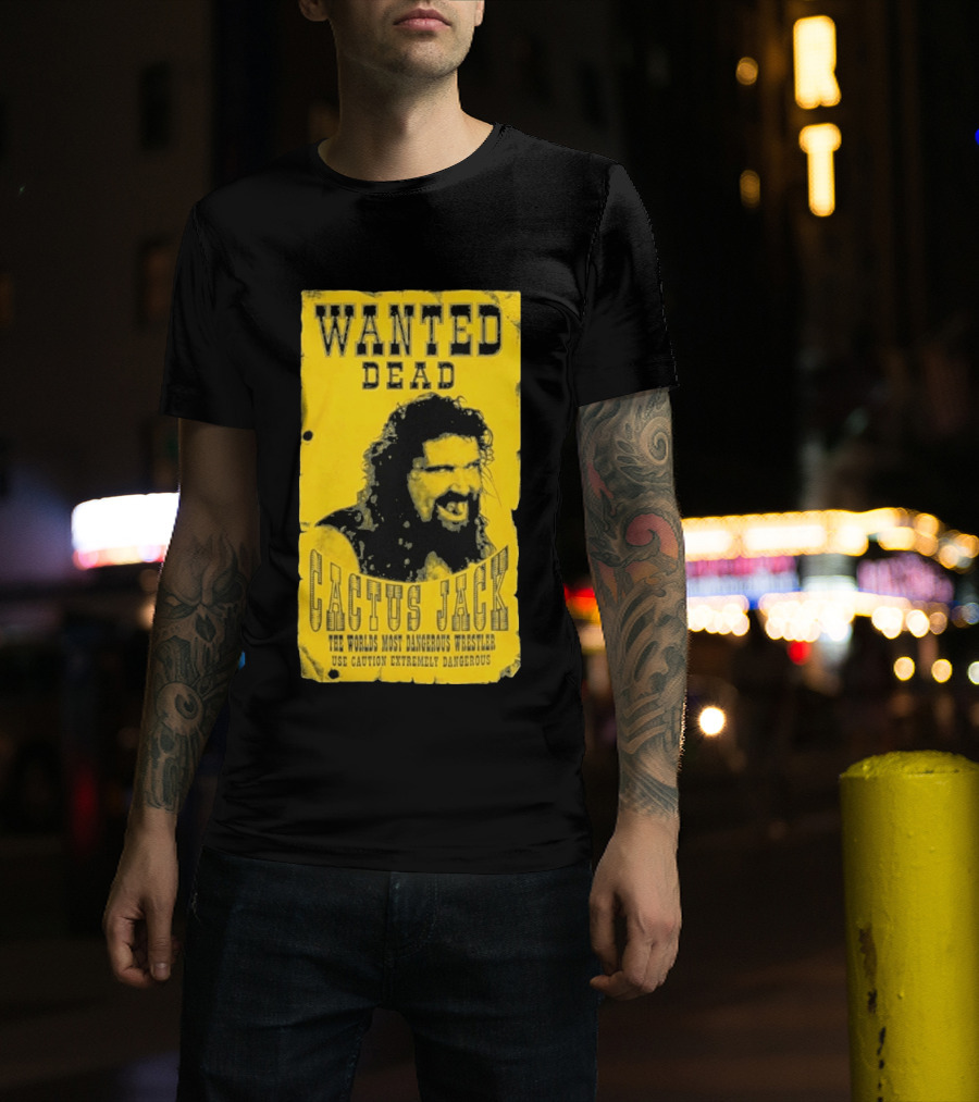 Wanted Dead Cactus Jack The Worlds Most Dangerous Wrestler Use Caution Extremely Dangerous T-Shirt