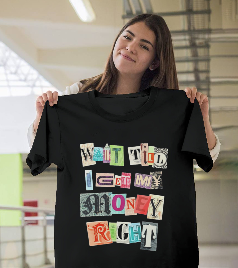 Wait Till I Get My Money Right Ransom Note T-Shirt