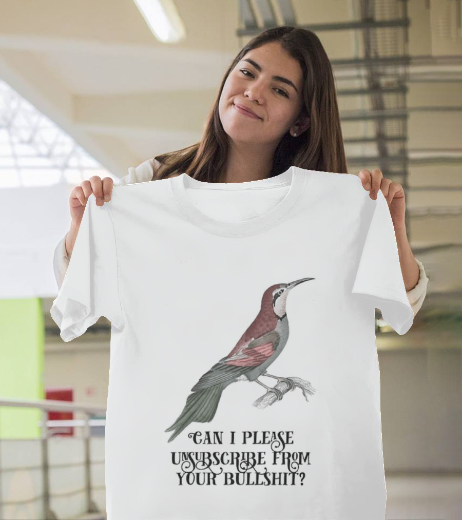 Can I Please Unsubscribe From Your Bullshit Bird T-Shirt