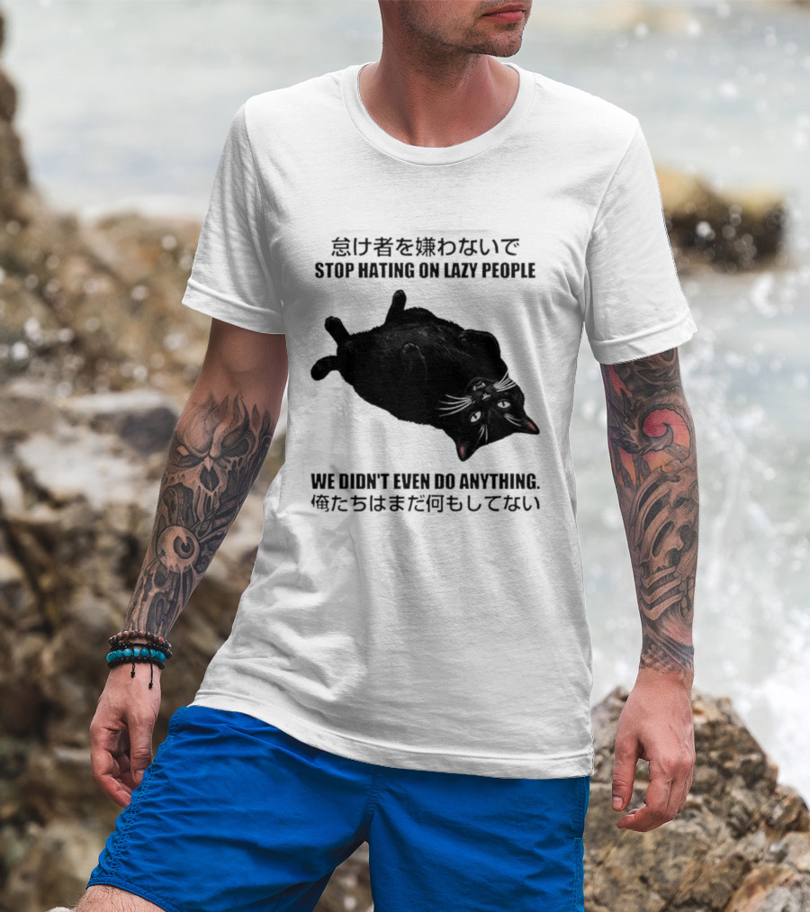 Stop Hating On Lazy People We Didn't Even Do Anything Black Cat Lying Down T-Shirt