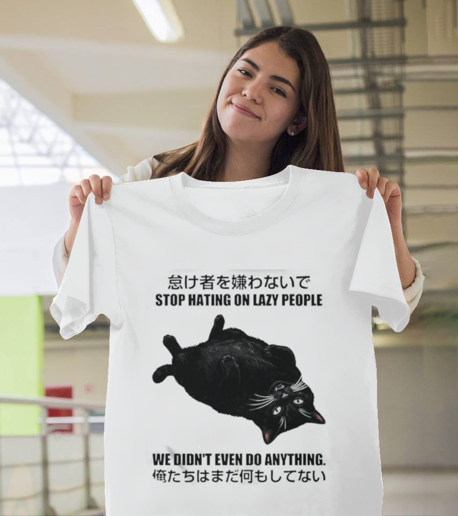 Stop Hating On Lazy People We Didn't Even Do Anything Black Cat Lying Down T-Shirt