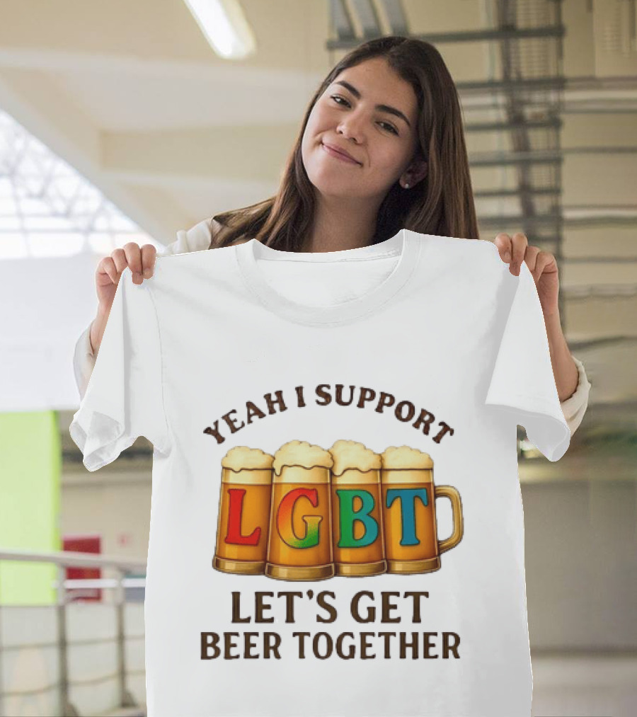 Yeah I Support LGBT Let's Get Beer Together T-Shirt