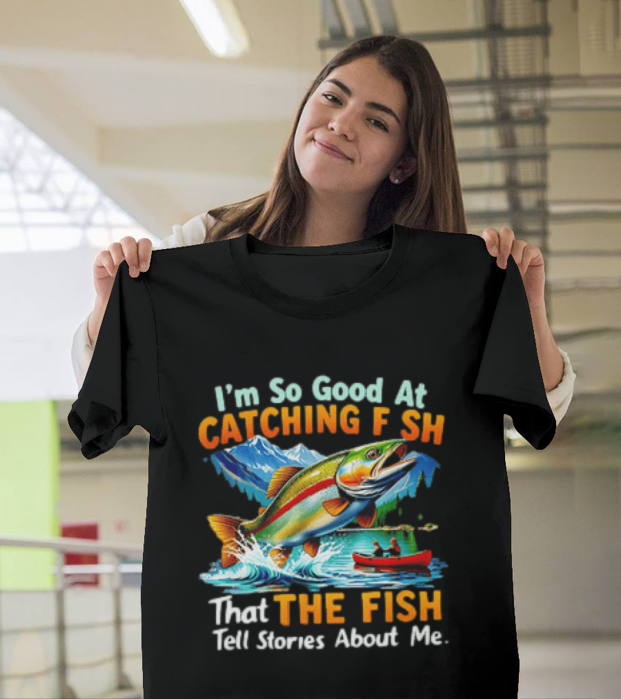 I'm So Good At Catching Fish That The Fish Tell Stories About Me Fishing Adventure With Trout And Canoe T-Shirt