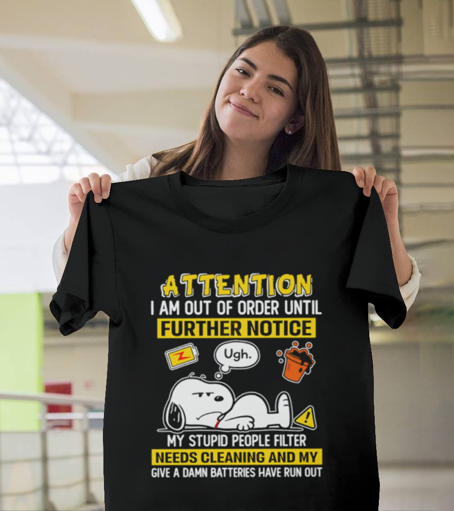 Attention I Am Out Of Order Until Further Notice My Stupid People Filter Needs Cleaning And My Give A Damn Batteries Have Run Out Snoopy T-Shirt