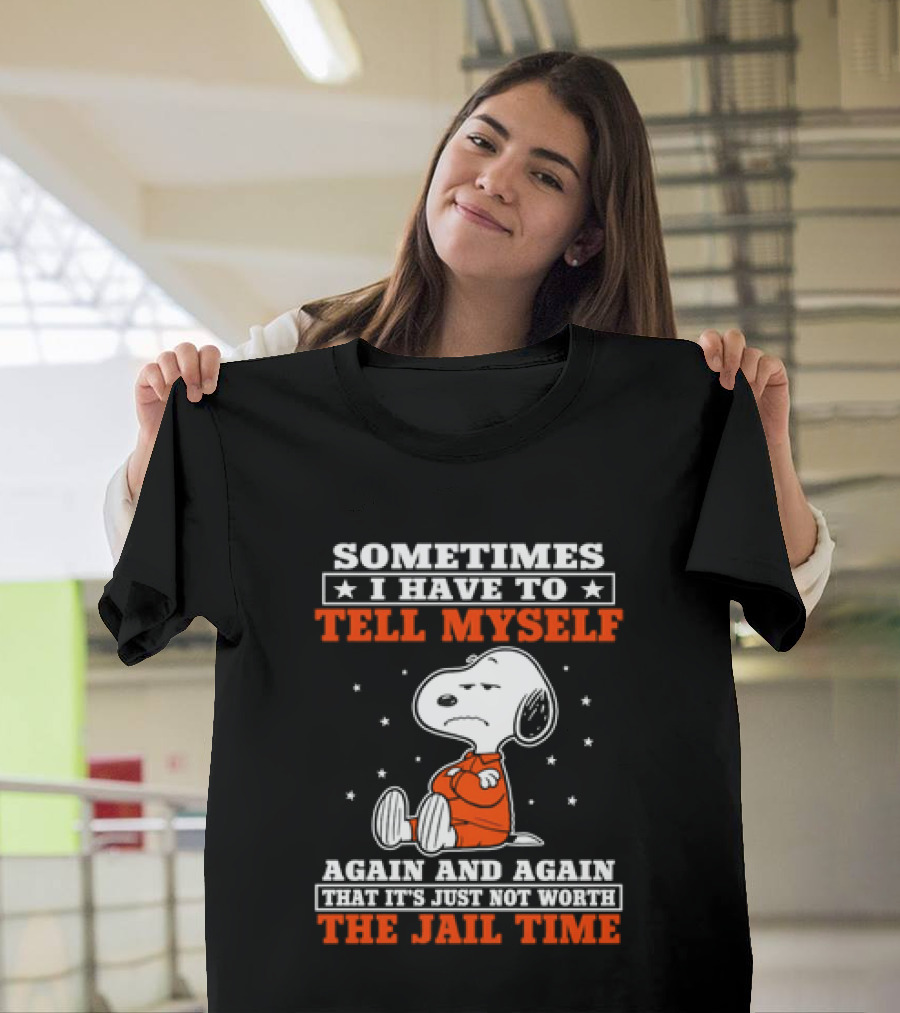 Snoopy Sometimes I Have To Tell Myself Again And Again The Jail Time T-Shirt