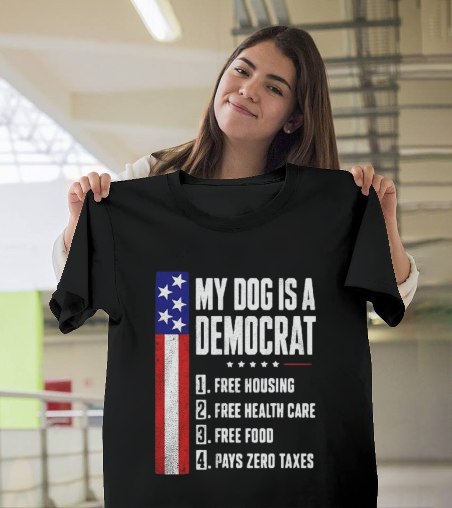 My Dog Is A Democrat Free Housing Free Health Care Free Food Pays Zero Taxes Stars Stripes T-Shirt