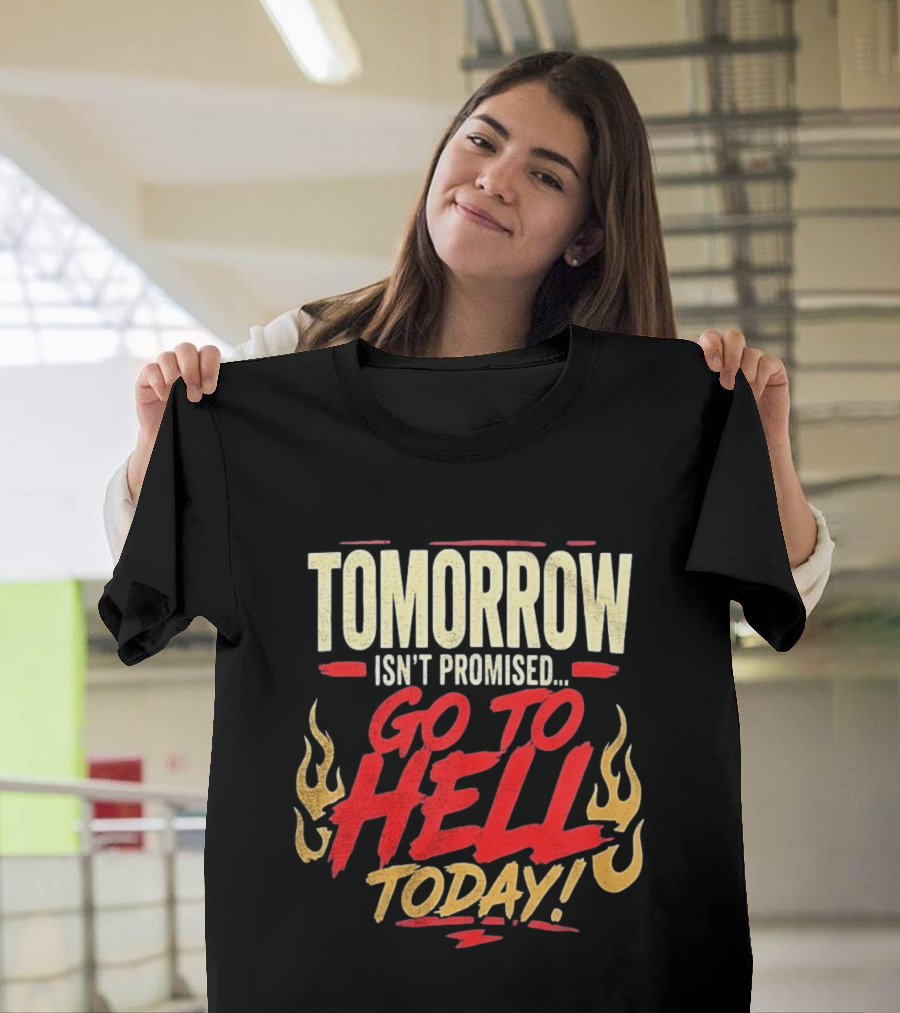 Tomorrow Isn't Promised Go To Hell Today Fiery Flames T-Shirt