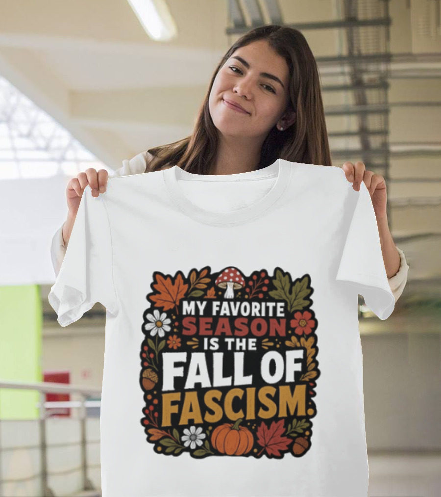 My Favorite Season Is The Fall Of Fascism Autumn Leaves Pumpkin Acorns Floral T-Shirt