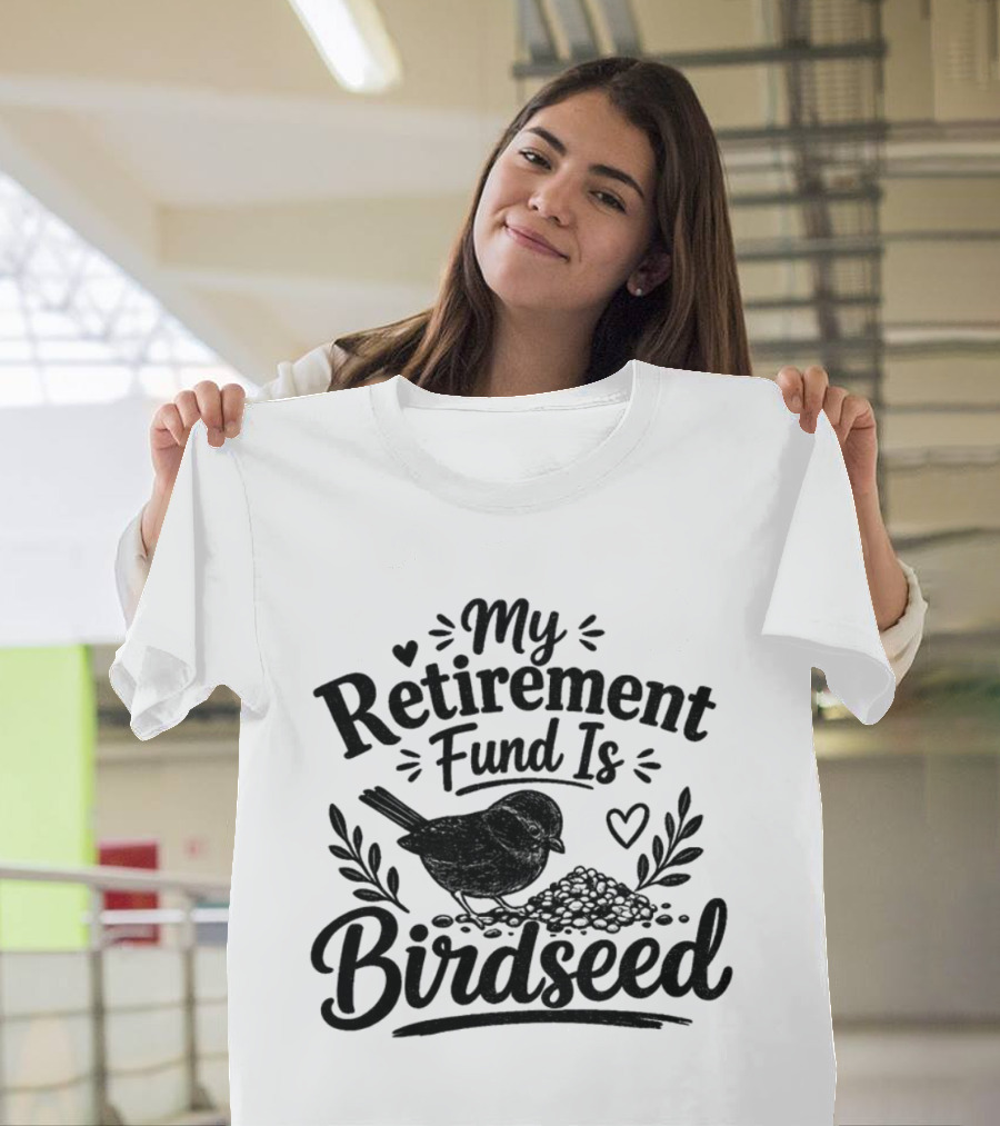 My Retirement Fund Is Birdseed Bird Silhouette With Hearts And Leaves T-Shirt