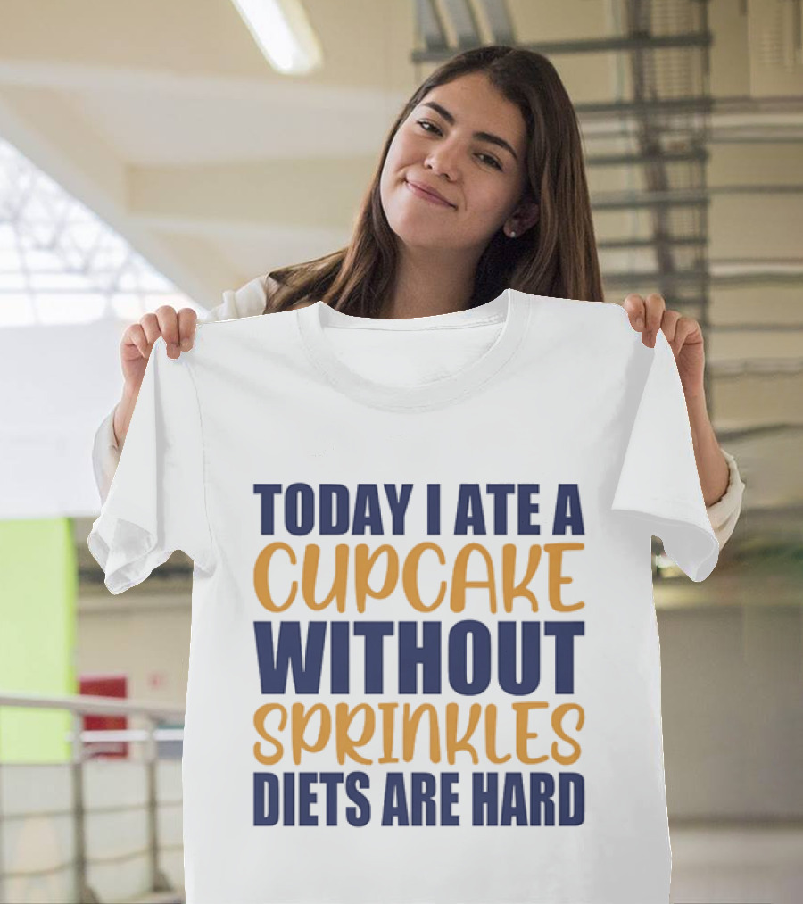 Today I Ate A Cupcake Without Sprinkles Diets Are Hard T-Shirt