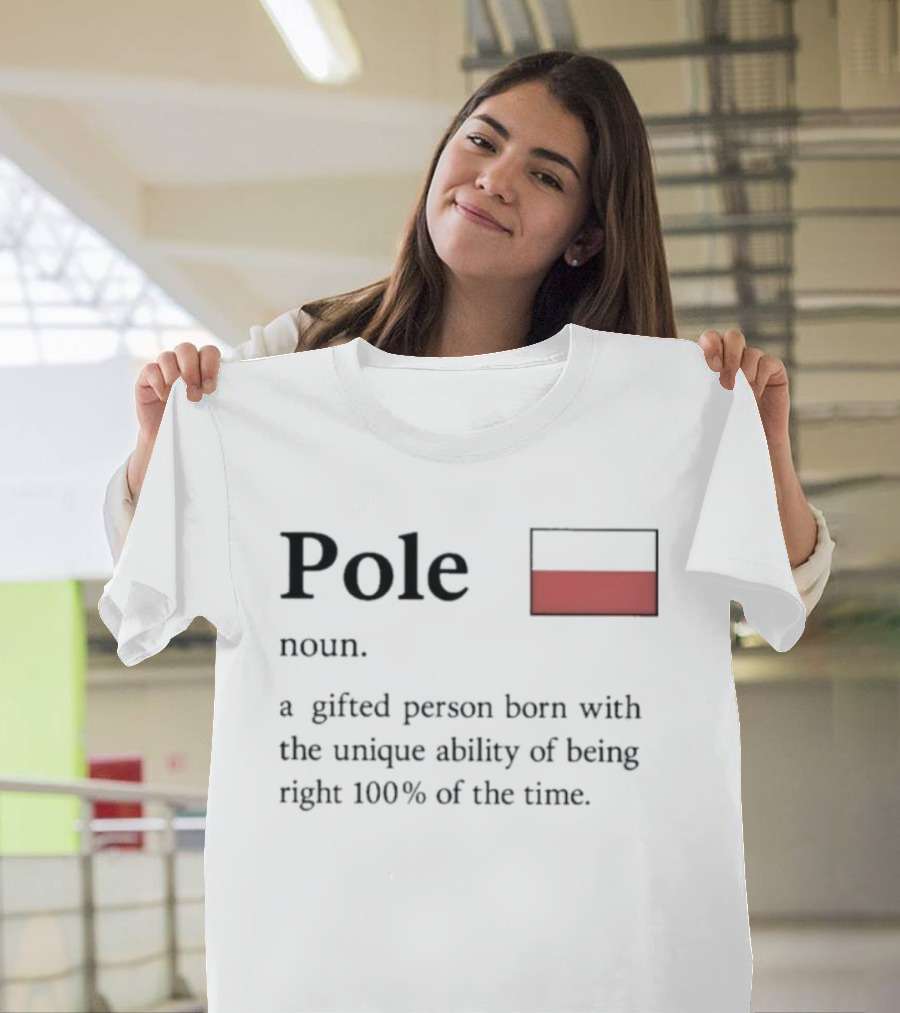 Pole Noun A Gifted Person Born With The Unique Ability Of Being Right 100% Of The Time T-Shirt