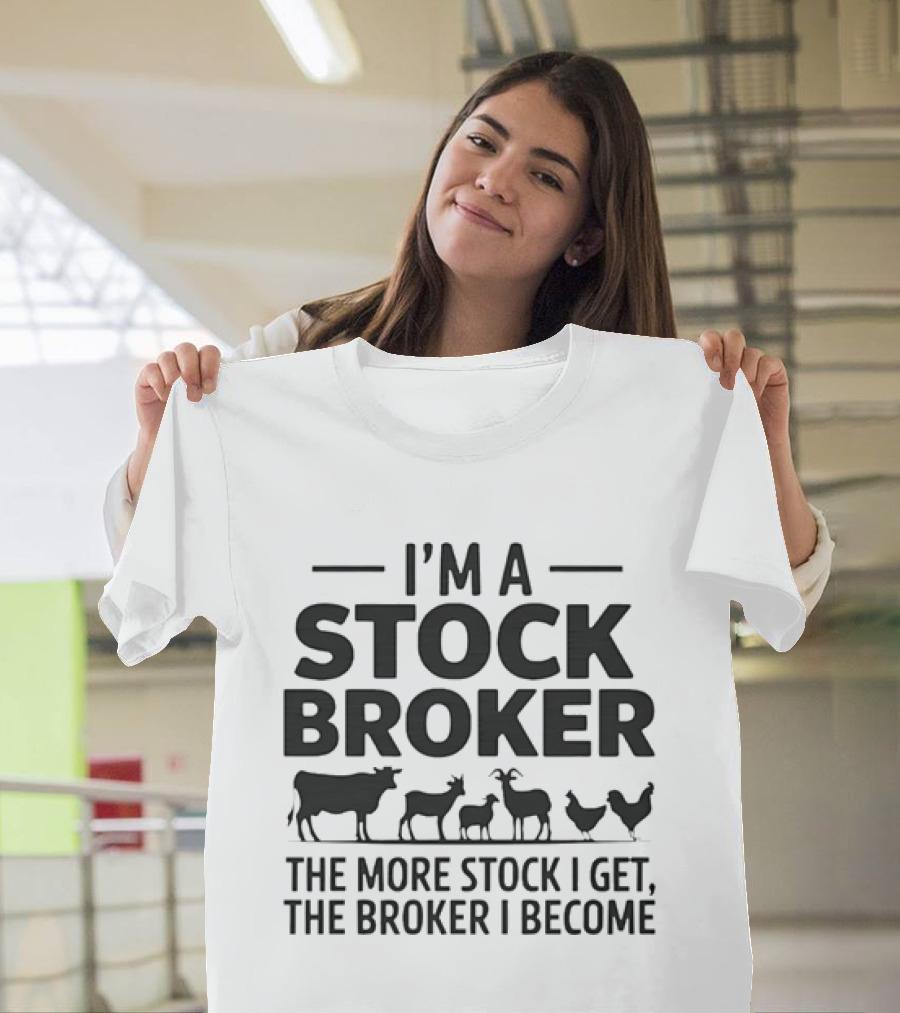 I'm A Stock Broker The More Stock I Get The Broker I Become Animal T-Shirt