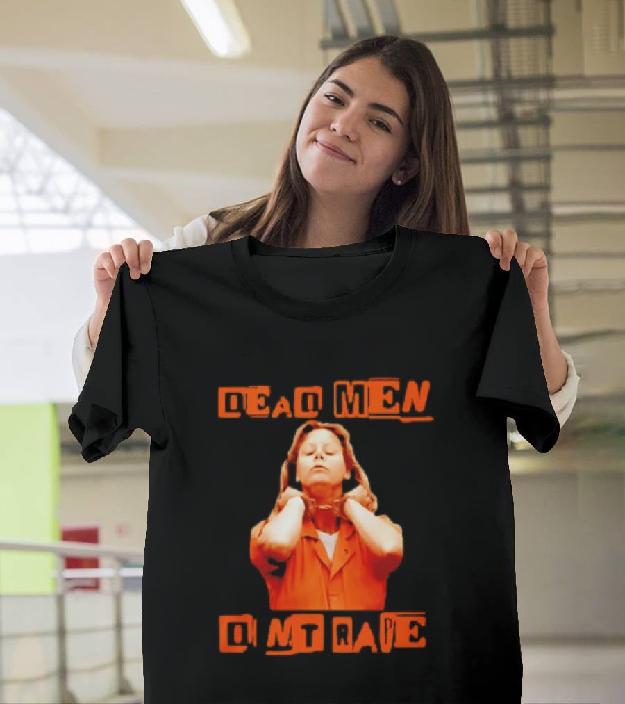 Aileen Wuornos Dead Men Don't Rape Bold Text With Orange Prison Attire T-Shirt
