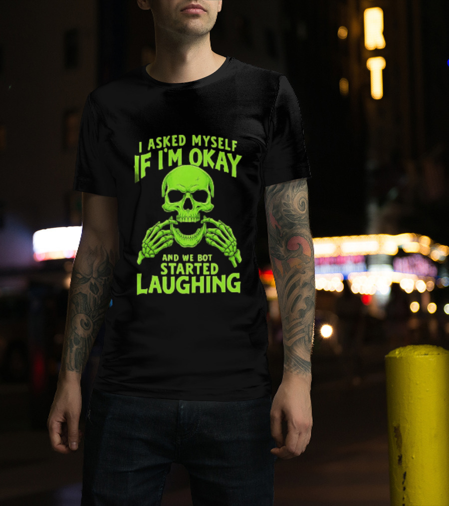 I Asked Myself If I'm Okay Skull Laughing Skeleton Humor T-Shirt